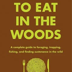 Second Gear WNC How To Eat In The Woods: A Complete Guide To Foraging, Trapping, Fishing, And Finding Sustenance In The Wild, Brandford Angier Books & Maps